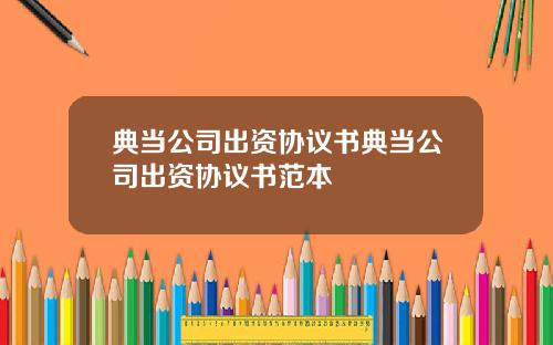 典当公司出资协议书典当公司出资协议书范本