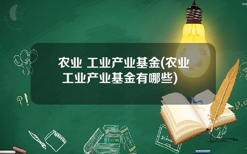 农业 工业产业基金(农业 工业产业基金有哪些)