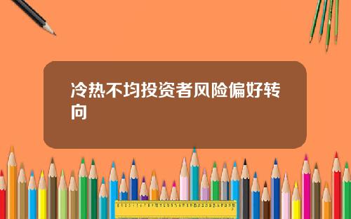 冷热不均投资者风险偏好转向