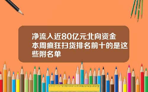 净流入近80亿元北向资金本周疯狂扫货排名前十的是这些附名单