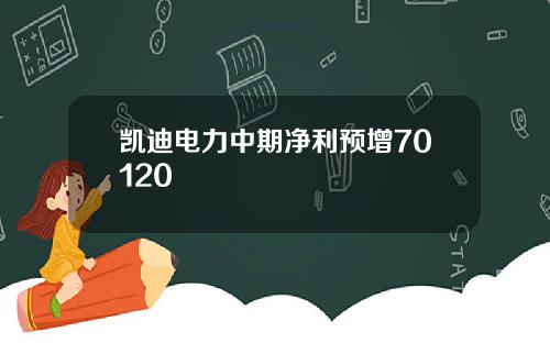 凯迪电力中期净利预增70120