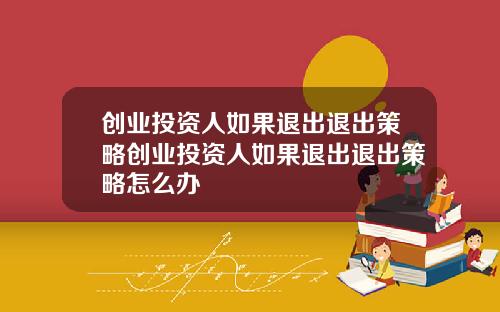 创业投资人如果退出退出策略创业投资人如果退出退出策略怎么办