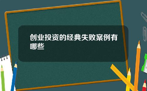 创业投资的经典失败案例有哪些
