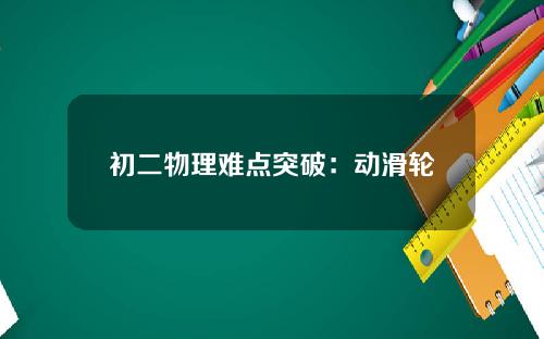 初二物理难点突破：动滑轮