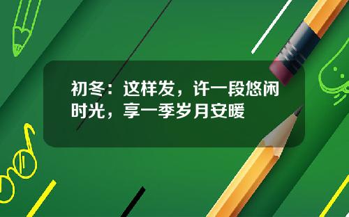 初冬：这样发，许一段悠闲时光，享一季岁月安暖