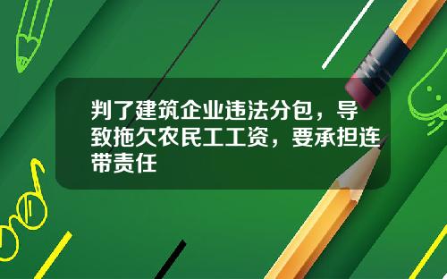 判了建筑企业违法分包，导致拖欠农民工工资，要承担连带责任