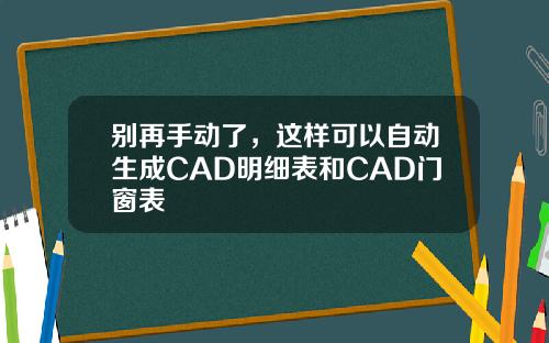 别再手动了，这样可以自动生成CAD明细表和CAD门窗表