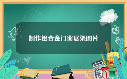 制作铝合金门窗展架图片