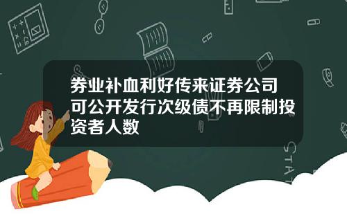 券业补血利好传来证券公司可公开发行次级债不再限制投资者人数