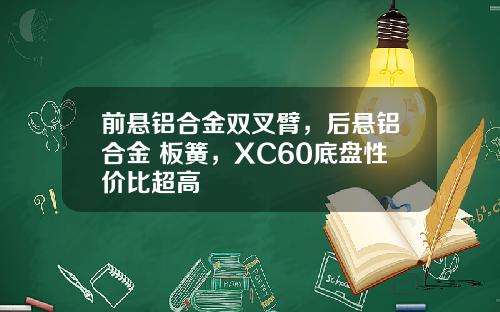 前悬铝合金双叉臂，后悬铝合金+板簧，XC60底盘性价比超高