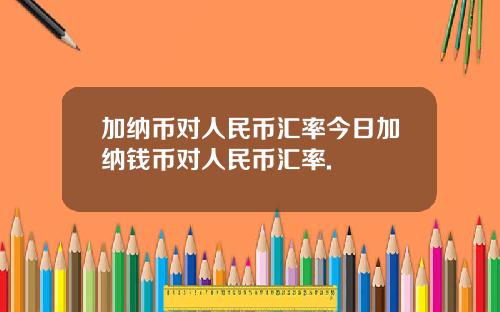 加纳币对人民币汇率今日加纳钱币对人民币汇率.