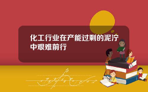 化工行业在产能过剩的泥泞中艰难前行
