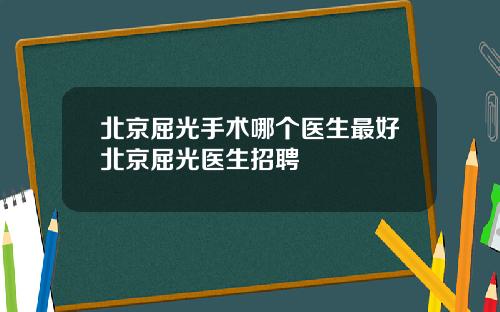 北京屈光手术哪个医生最好北京屈光医生招聘