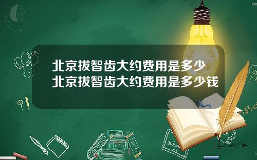 北京拔智齿大约费用是多少北京拔智齿大约费用是多少钱