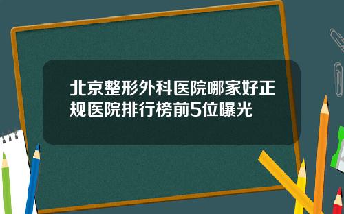 北京整形外科医院哪家好正规医院排行榜前5位曝光