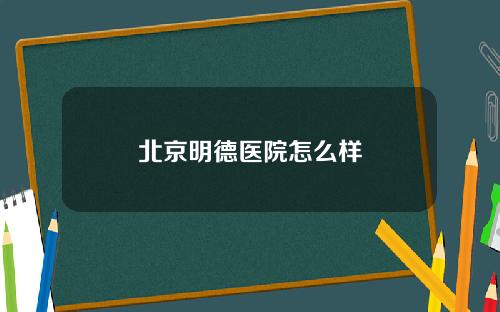 北京明德医院怎么样