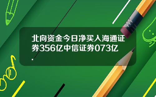 北向资金今日净买入海通证券356亿中信证券073亿.