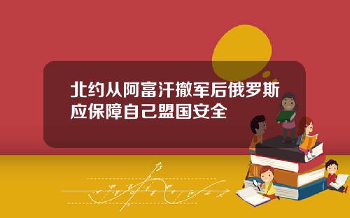 北约从阿富汗撤军后俄罗斯应保障自己盟国安全