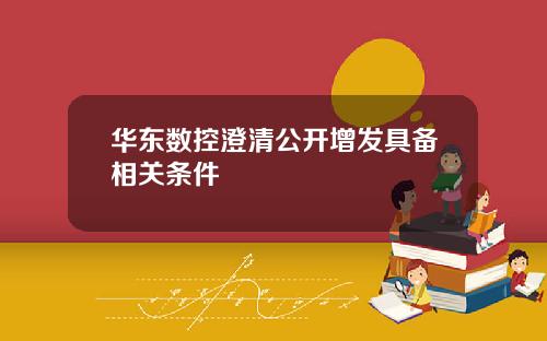 华东数控澄清公开增发具备相关条件