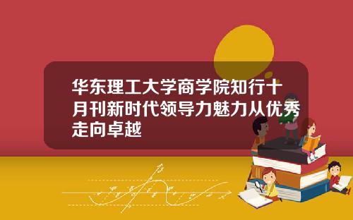 华东理工大学商学院知行十月刊新时代领导力魅力从优秀走向卓越