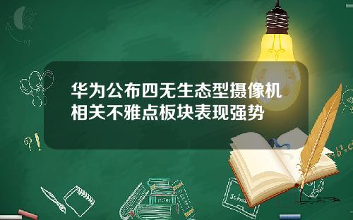 华为公布四无生态型摄像机相关不雅点板块表现强势