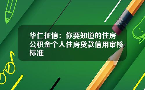 华仁征信：你要知道的住房公积金个人住房贷款信用审核标准