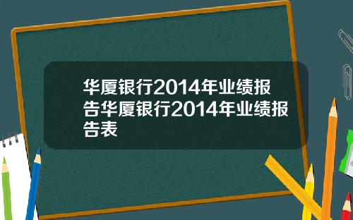 华厦银行2014年业绩报告华厦银行2014年业绩报告表