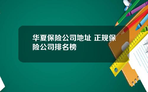 华夏保险公司地址 正规保险公司排名榜