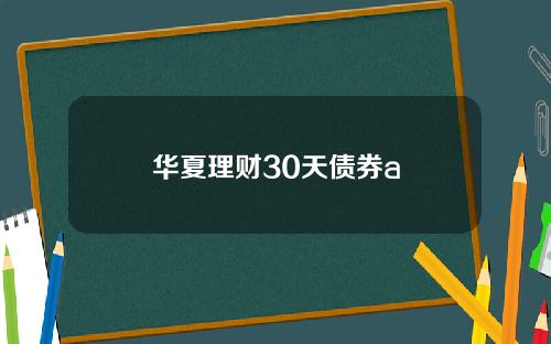华夏理财30天债券a