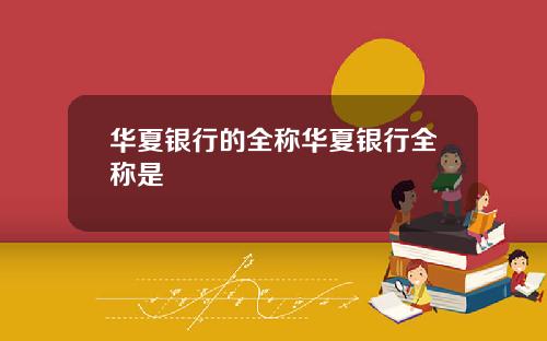 华夏银行的全称华夏银行全称是