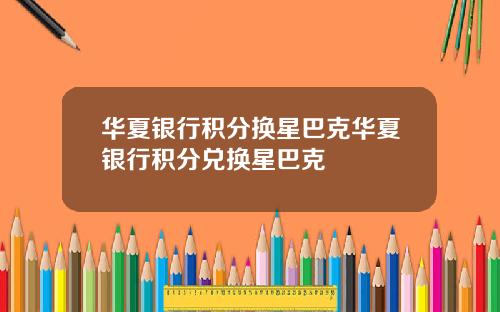 华夏银行积分换星巴克华夏银行积分兑换星巴克