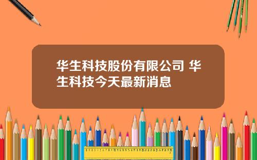 华生科技股份有限公司 华生科技今天最新消息
