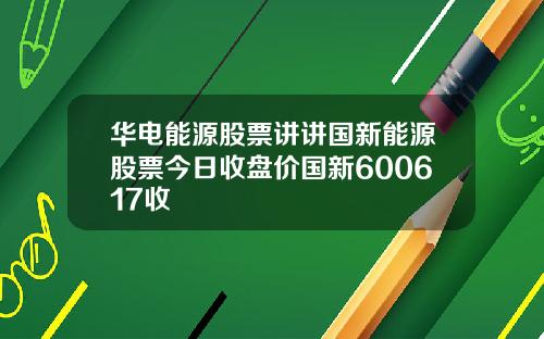 华电能源股票讲讲国新能源股票今日收盘价国新600617收