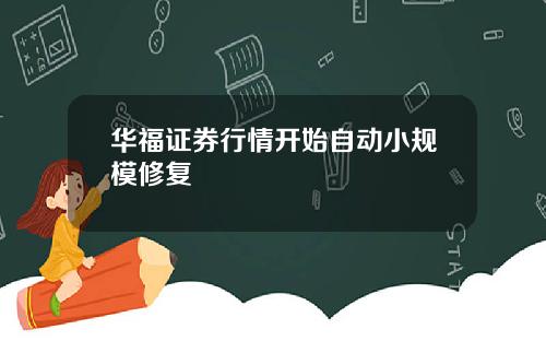华福证券行情开始自动小规模修复