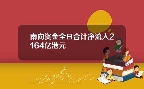 南向资金全日合计净流入2164亿港元