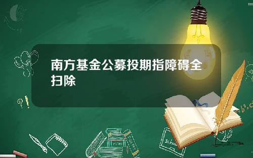 南方基金公募投期指障碍全扫除