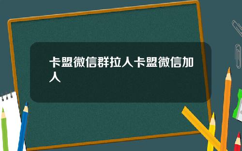 卡盟微信群拉人卡盟微信加人