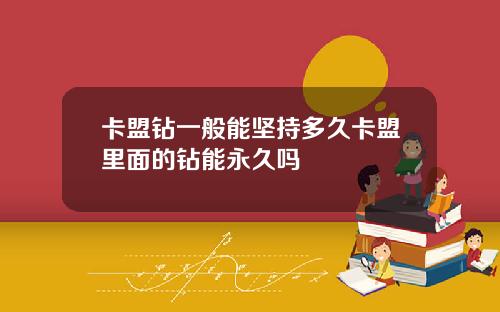 卡盟钻一般能坚持多久卡盟里面的钻能永久吗