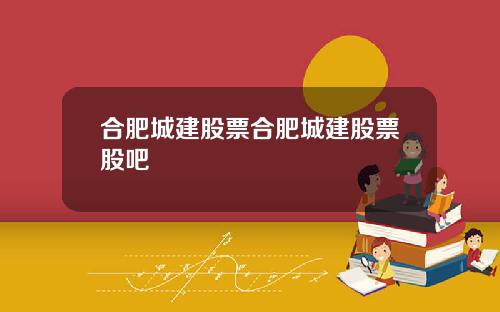 合肥城建股票合肥城建股票股吧