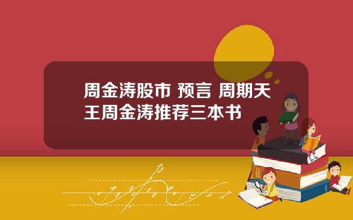 周金涛股市 预言 周期天王周金涛推荐三本书