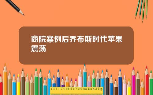 商院案例后乔布斯时代苹果震荡