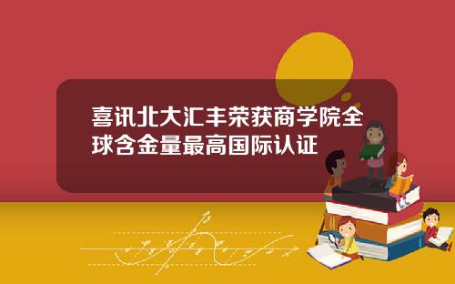 喜讯北大汇丰荣获商学院全球含金量最高国际认证