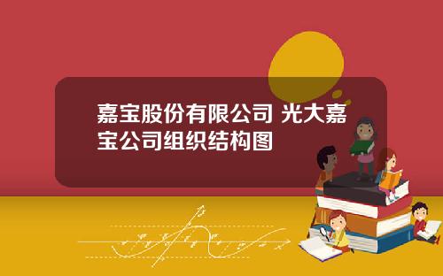 嘉宝股份有限公司 光大嘉宝公司组织结构图