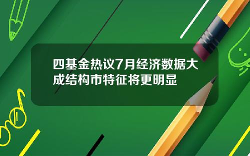 四基金热议7月经济数据大成结构市特征将更明显