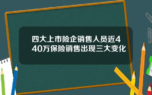 四大上市险企销售人员近440万保险销售出现三大变化