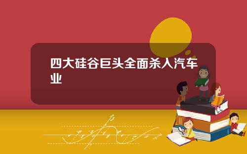 四大硅谷巨头全面杀入汽车业