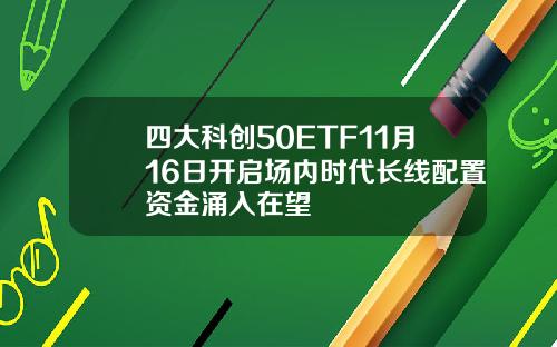 四大科创50ETF11月16日开启场内时代长线配置资金涌入在望