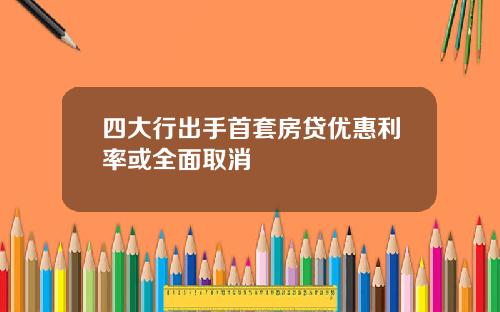 四大行出手首套房贷优惠利率或全面取消