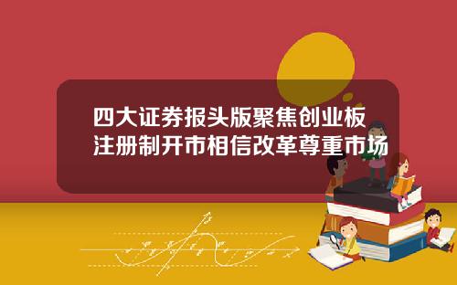 四大证券报头版聚焦创业板注册制开市相信改革尊重市场