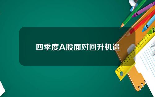 四季度A股面对回升机遇